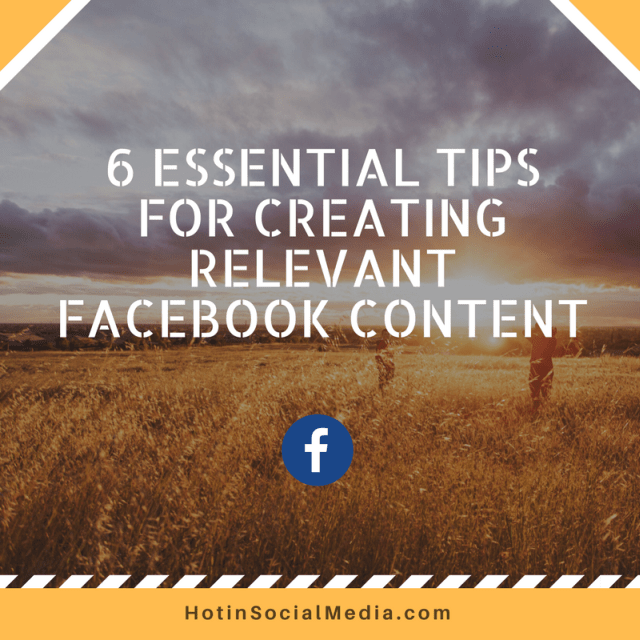 6 Essential Tips for Creating Relevant Facebook Content