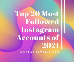 Top 20 Most Followed Instagram Accounts of 2021